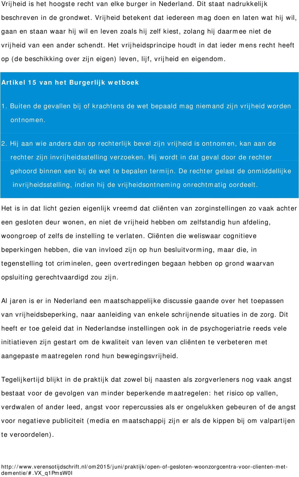 Het vrijheidsprincipe houdt in dat ieder mens recht heeft op (de beschikking over zijn eigen) leven, lijf, vrijheid en eigendom. Artikel 15 van het Burgerlijk wetboek 1.