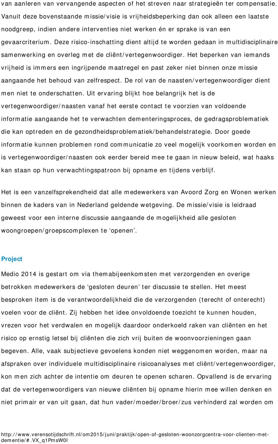 Deze risico-inschatting dient altijd te worden gedaan in multidisciplinaire samenwerking en overleg met de cliënt/vertegenwoordiger.