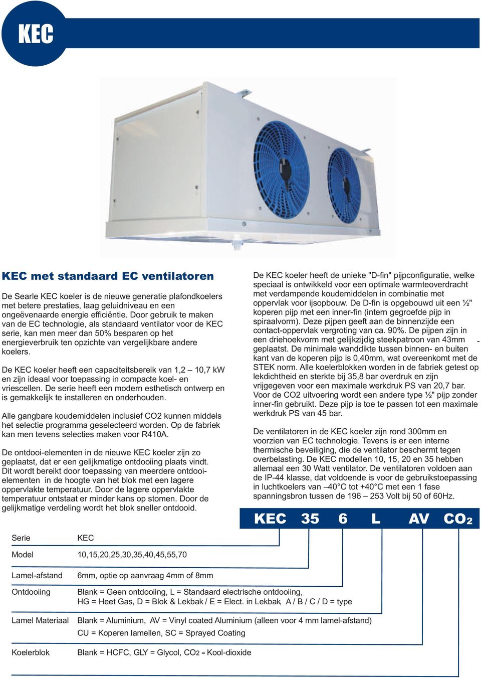 De KEC koeler heeft een capaciteitsbereik van, 0,7 k en zijn ideaal voor toepassing in compacte koel- en vriescellen.