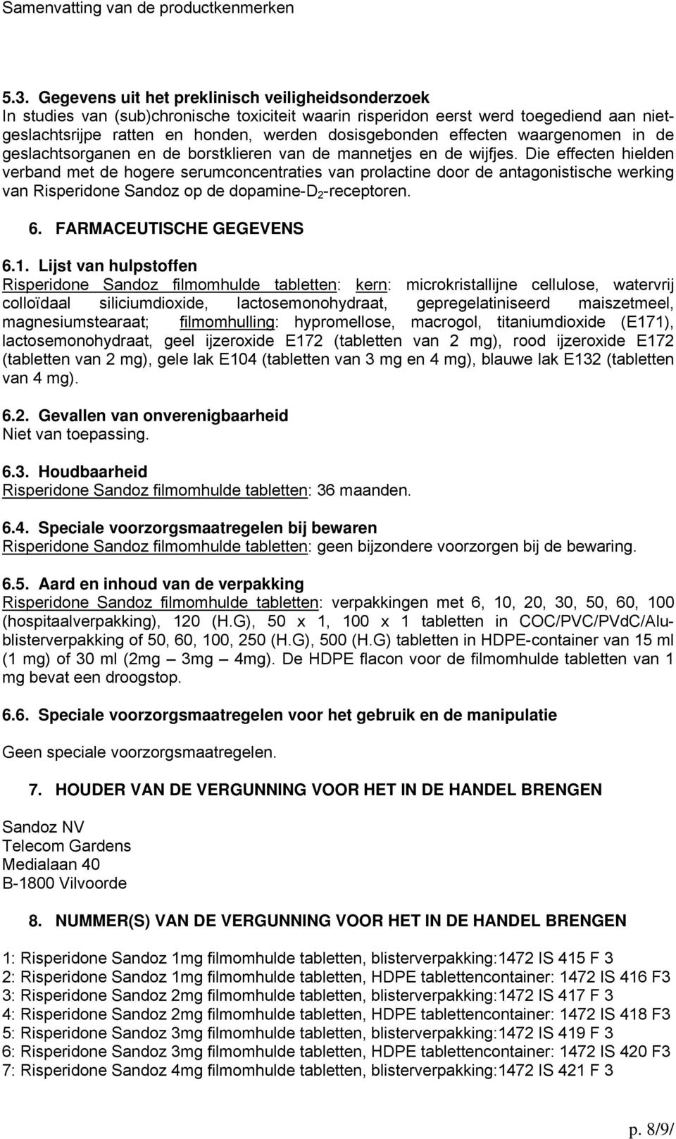 Die effecten hielden verband met de hogere serumconcentraties van prolactine door de antagonistische werking van Risperidone Sandoz op de dopamine-d 2 -receptoren. 6. FARMACEUTISCHE GEGEVENS 6.1.