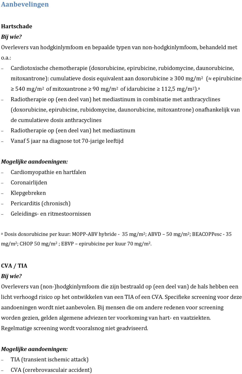 a Radiotherapie op (een deel van) het mediastinum in combinatie met anthracyclines (doxorubicine, epirubicine, rubidomycine, daunorubicine, mitoxantrone) onafhankelijk van de cumulatieve dosis