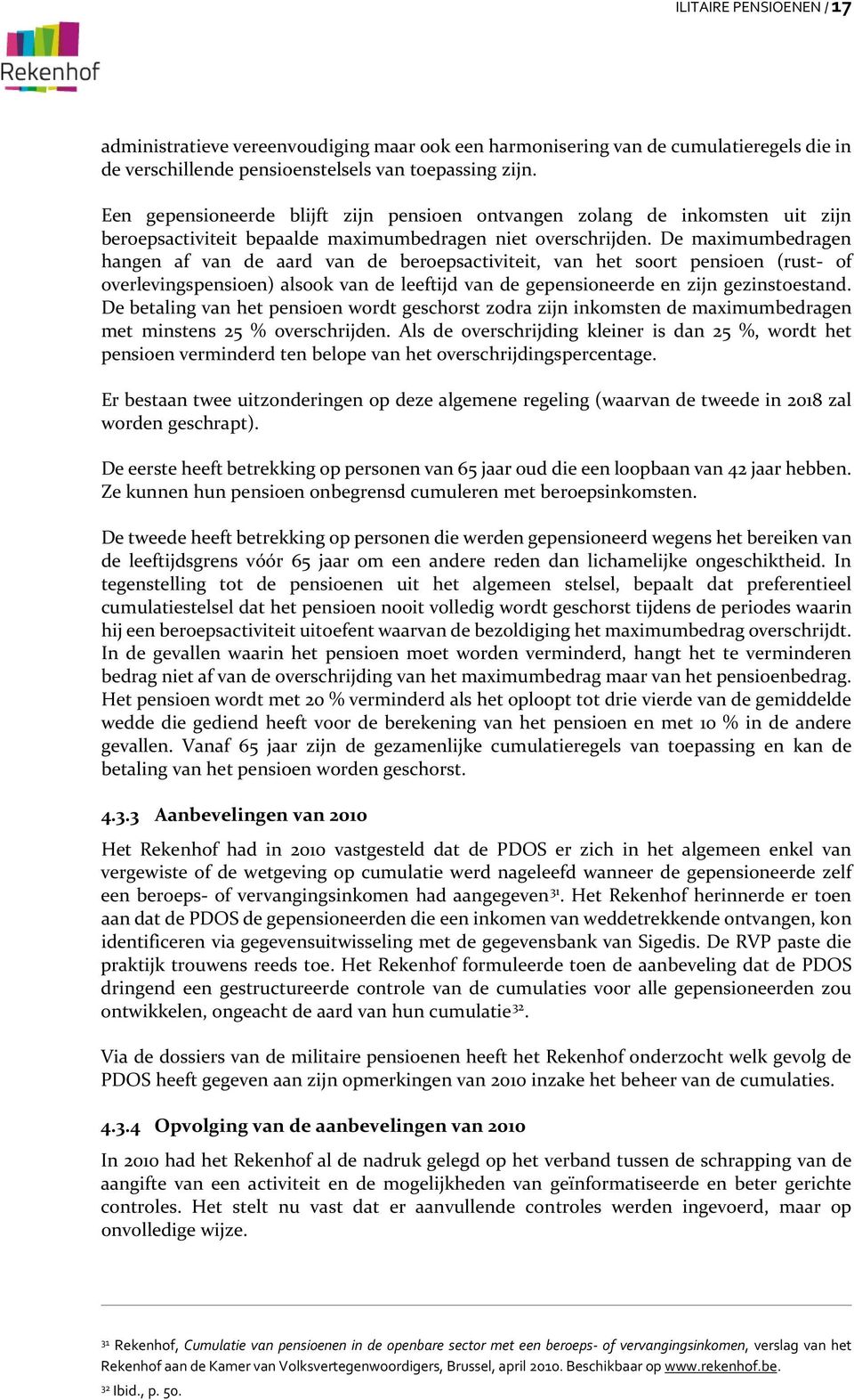 De maximumbedragen hangen af van de aard van de beroepsactiviteit, van het soort pensioen (rust- of overlevingspensioen) alsook van de leeftijd van de gepensioneerde en zijn gezinstoestand.