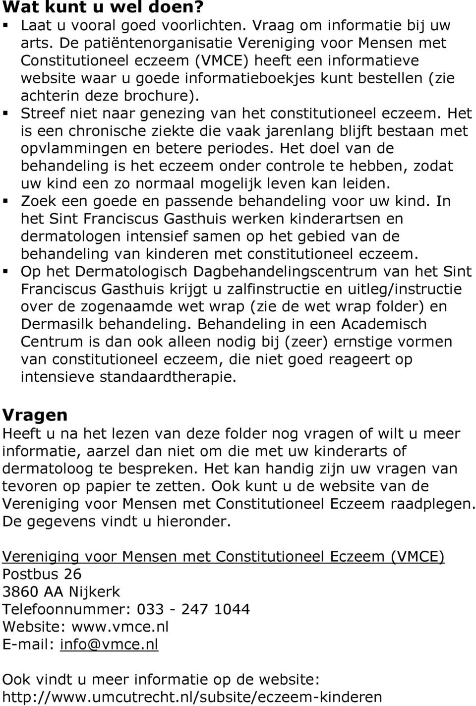 Streef niet naar genezing van het constitutioneel eczeem. Het is een chronische ziekte die vaak jarenlang blijft bestaan met opvlammingen en betere periodes.