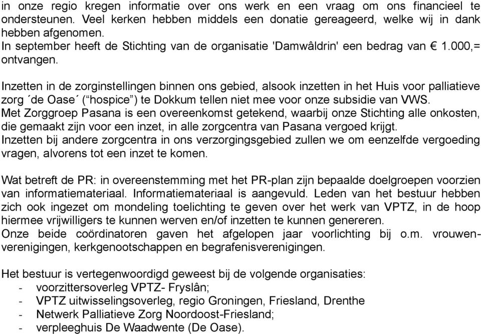 Inzetten in de zorginstellingen binnen ons gebied, alsook inzetten in het Huis voor palliatieve zorg de Oase ( hospice ) te Dokkum tellen niet mee voor onze subsidie van VWS.