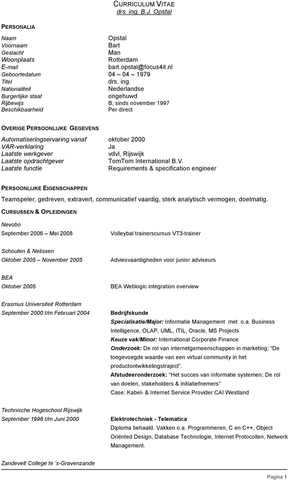 VAR-verklaring Ja Laatste werkgever vdvl, Rijswijk Laatste opdrachtgever TomTom International B.V. Laatste functie Requirements & specification engineer PERSOONLIJKE EIGENSCHAPPEN Teamspeler, gedreven, extravert, communicatief vaardig, sterk analytisch vermogen, doelmatig.