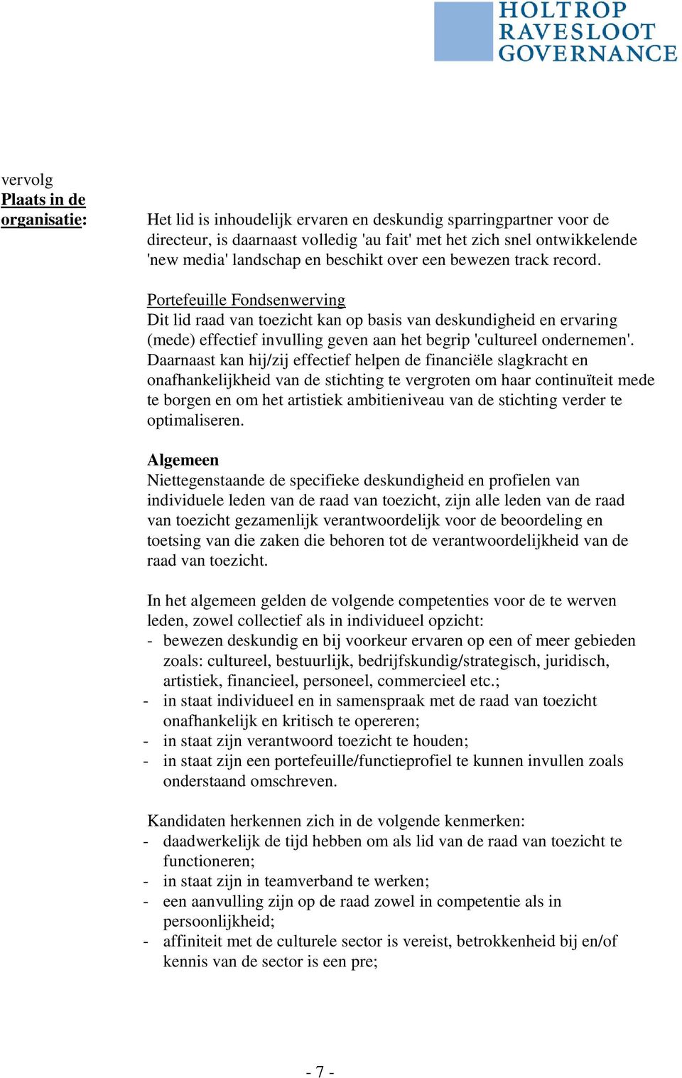 Portefeuille Fondsenwerving Dit lid raad van toezicht kan op basis van deskundigheid en ervaring (mede) effectief invulling geven aan het begrip 'cultureel ondernemen'.