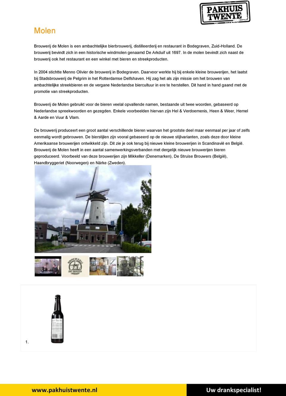 In 2004 stichtte Menno Olivier de brouwerij in Bodegraven. Daarvoor werkte hij bij enkele kleine brouwerijen, het laatst bij Stadsbrouwerij de Pelgrim in het Rotterdamse Delfshaven.