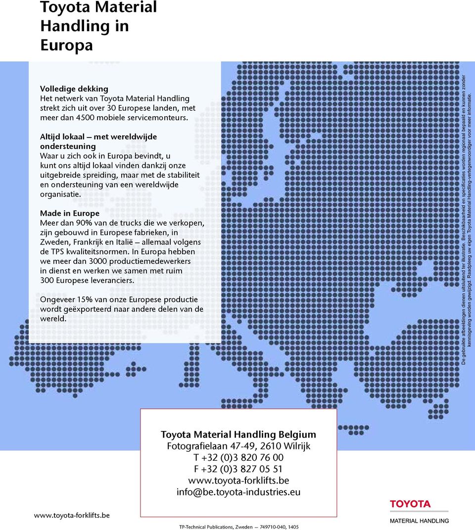 wereldwijde organisatie. Made in Europe Meer dan 90% van de trucks die we verkopen, zijn gebouwd in Europese fabrieken, in Zweden, Frankrijk en Italië allemaal volgens de TPS kwaliteitsnormen.