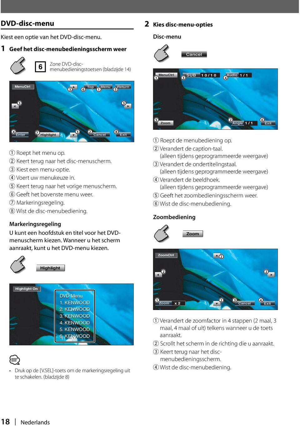 Angle / 6 Exit 4 Enter 7 Highlight 3 8 Cancel Exit Roept het menu op. Keert terug naar het disc-menuscherm. 3 Kiest een menu-optie. 4 Voert uw menukeuze in. 5 Keert terug naar het vorige menuscherm.