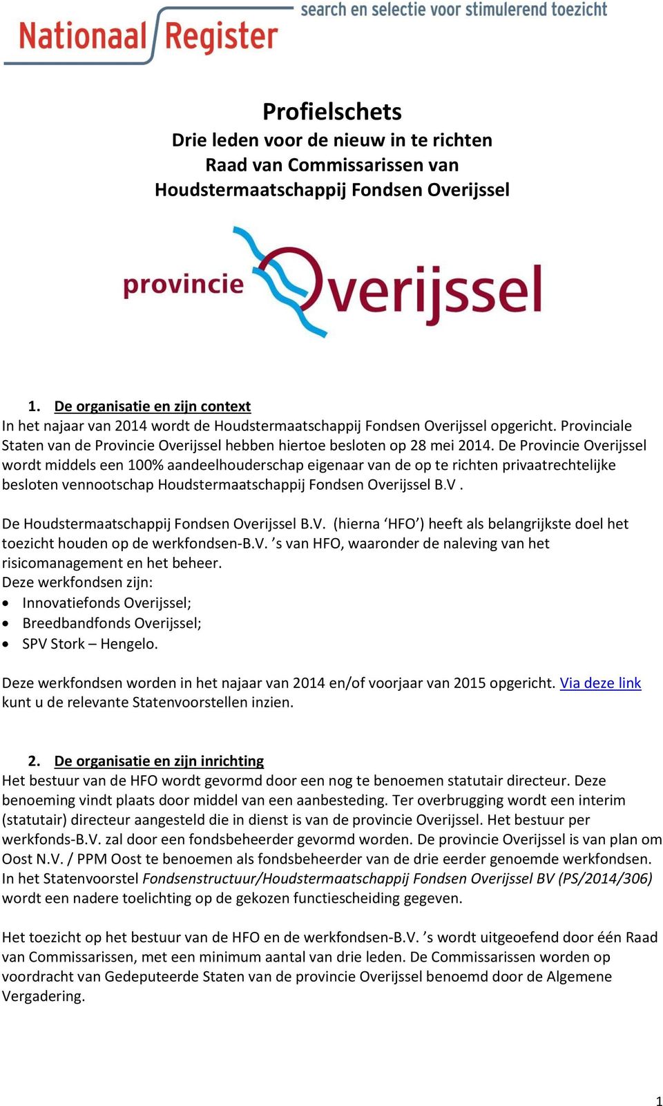 De Provincie Overijssel wordt middels een 100% aandeelhouderschap eigenaar van de op te richten privaatrechtelijke besloten vennootschap Houdstermaatschappij Fondsen Overijssel B.V.