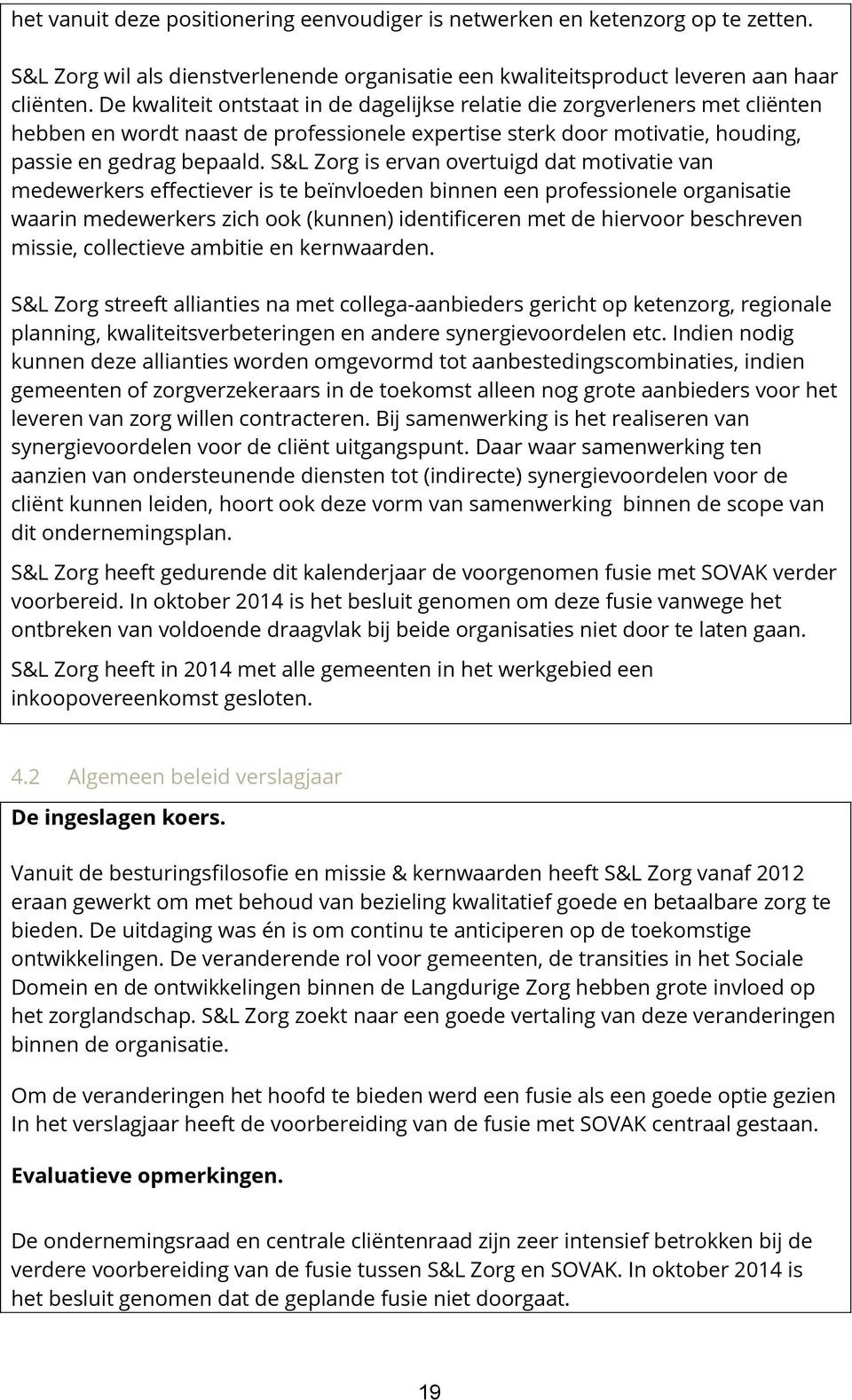 S&L Zorg is ervan overtuigd dat motivatie van medewerkers effectiever is te beïnvloeden binnen een professionele organisatie waarin medewerkers zich ook (kunnen) identificeren met de hiervoor