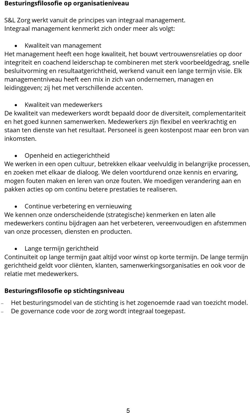 combineren met sterk voorbeeldgedrag, snelle besluitvorming en resultaatgerichtheid, werkend vanuit een lange termijn visie.