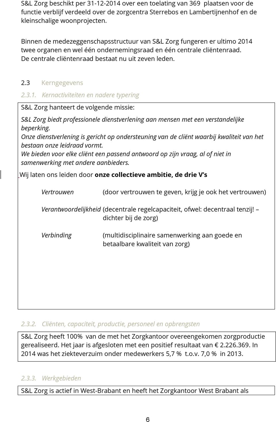 3.1. Kernactiviteiten en nadere typering S&L Zorg hanteert de volgende missie: S&L Zorg biedt professionele dienstverlening aan mensen met een verstandelijke beperking.