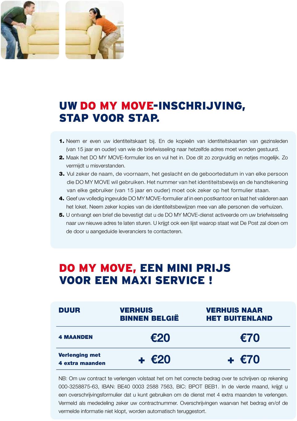 Doe dit zo zorgvuldig en netjes mogelijk. Zo vermijdt u misverstanden. 3. Vul zeker de naam, de voornaam, het geslacht en de geboortedatum in van elke persoon die DO MY MOVE wil gebruiken.