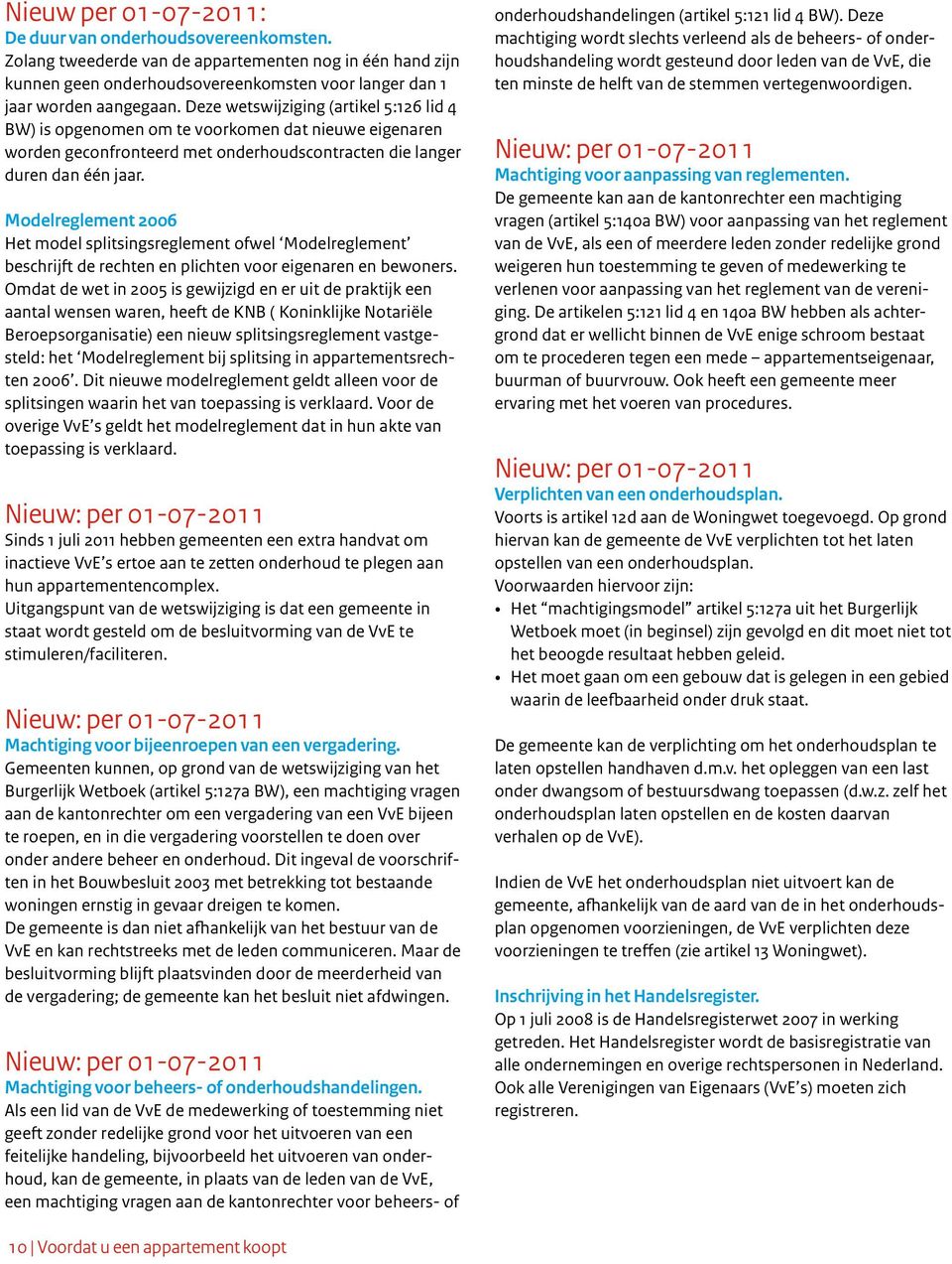 Modelreglement 2006 Het model splitsingsreglement ofwel Modelreglement beschrijft de rechten en plichten voor eigenaren en bewoners.