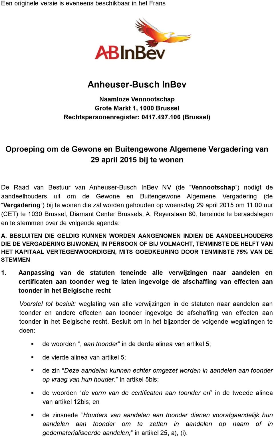 uit om de Gewone en Buitengewone Algemene Vergadering (de Vergadering ) bij te wonen die zal worden gehouden op woensdag 29 april 2015 om 11.00 uur (CET) te 1030 Brussel, Diamant Center Brussels, A.