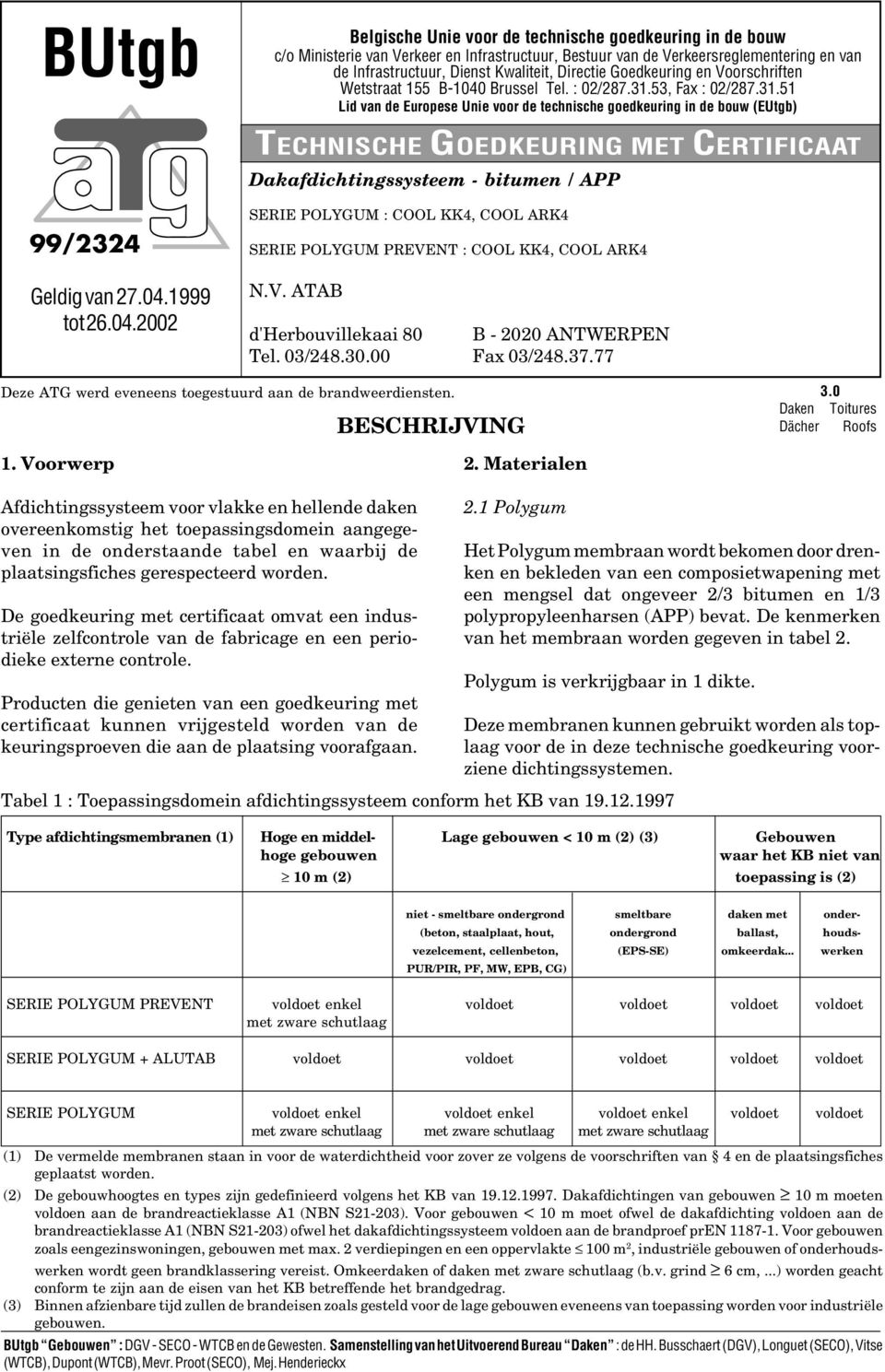 53, Fax : 02/287.31.51 Lid van de Europese Unie voor de technische goedkeuring in de bouw (EUtgb) TECHNISCHE GOEDKEURING MET CERTIFICAAT Dakafdichtingssysteem - bitumen / APP 99/2324 Geldig van 27.04.