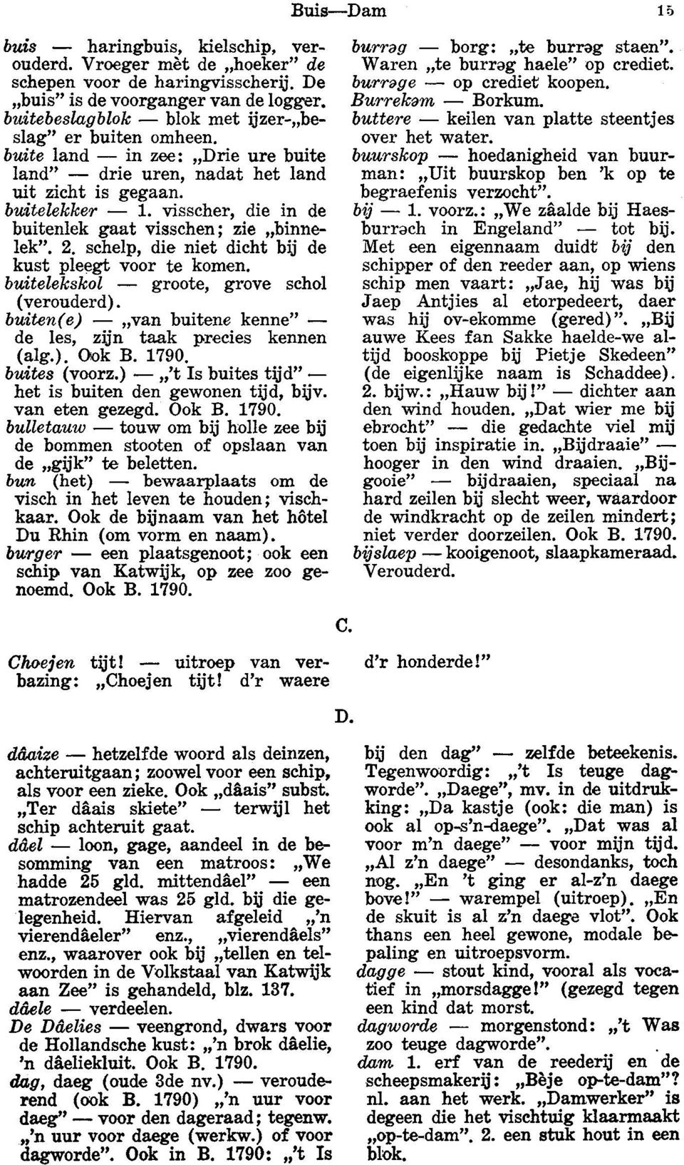 schelp, die niet dicht bij de kust pleegt voor te komen. buitelekskol groote, grove schol (verouderd). buiten(e) van buitene kenne" de les, zijn taak precies kennen (alg.). Ook B. 1790. buites (voorz.