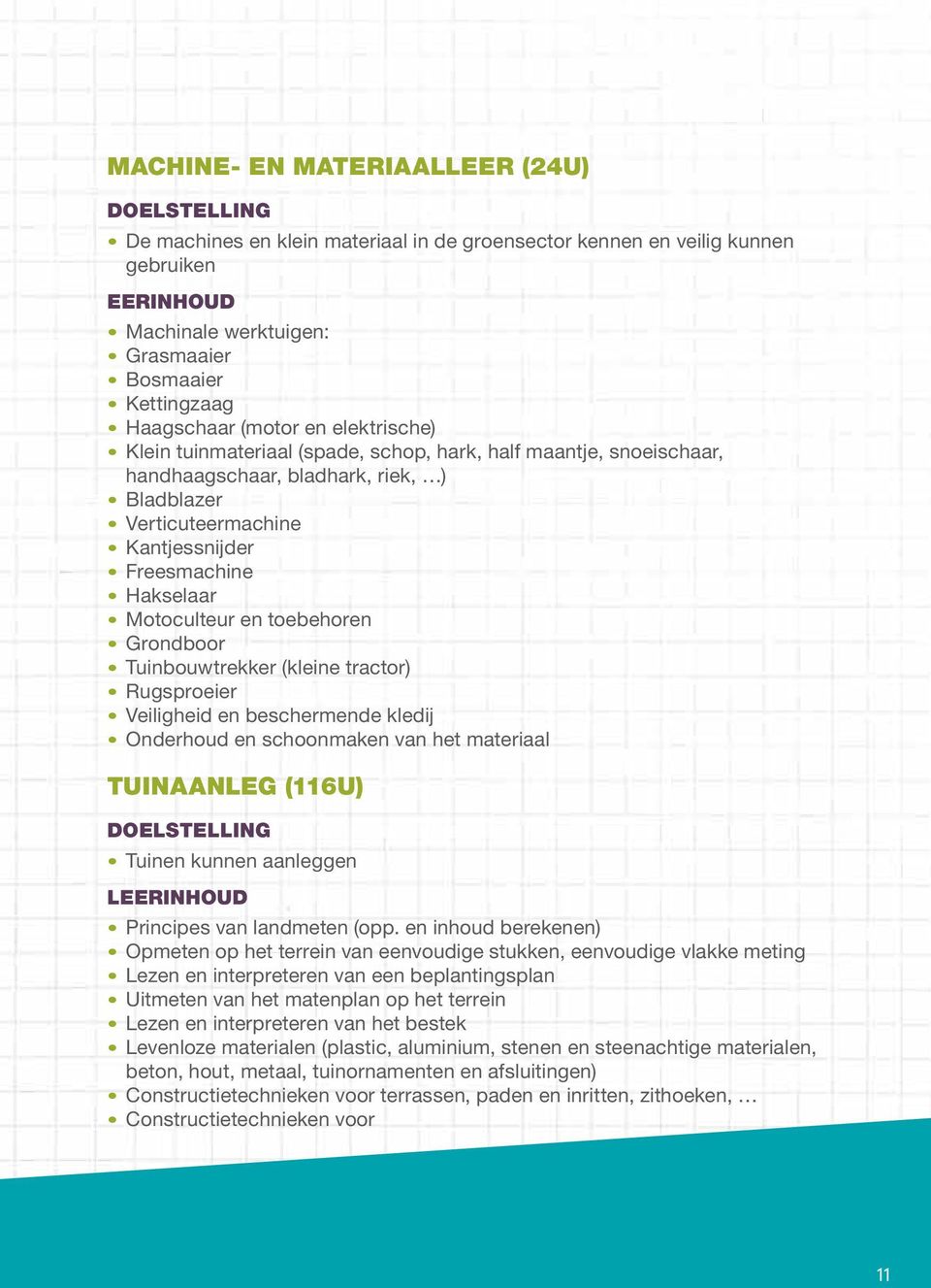 en toebehoren Grondboor Tuinbouwtrekker (kleine tractor) Rugsproeier Veiligheid en beschermende kledij Onderhoud en schoonmaken van het materiaal TUINAANLEG (116U) Tuinen kunnen aanleggen LEERINHOUD