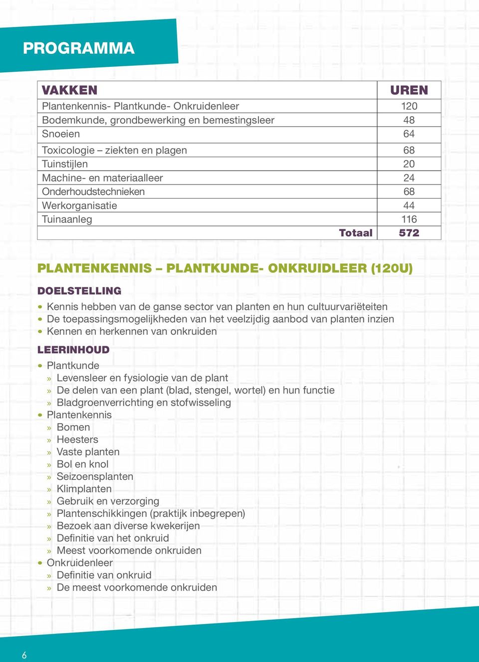 toepassingsmogelijkheden van het veelzijdig aanbod van planten inzien Kennen en herkennen van onkruiden LEERINHOUD Plantkunde Levensleer en fysiologie van de plant De delen van een plant (blad,