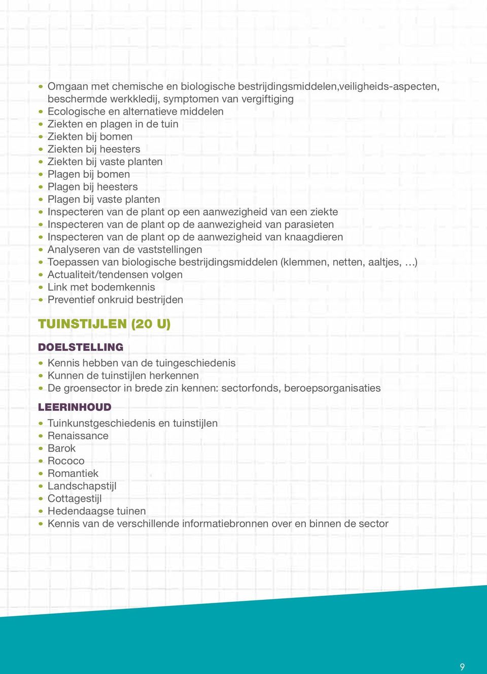 van de plant op de aanwezigheid van parasieten Inspecteren van de plant op de aanwezigheid van knaagdieren Analyseren van de vaststellingen Toepassen van biologische bestrijdingsmiddelen (klemmen,