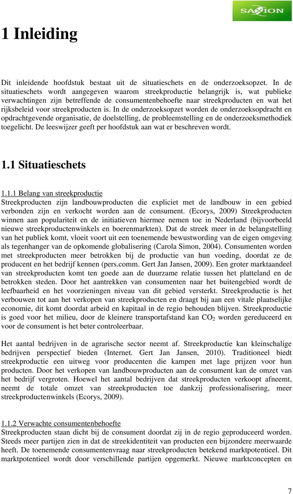 streekproducten is. In de onderzoeksopzet worden de onderzoeksopdracht en opdrachtgevende organisatie, de doelstelling, de probleemstelling en de onderzoeksmethodiek toegelicht.