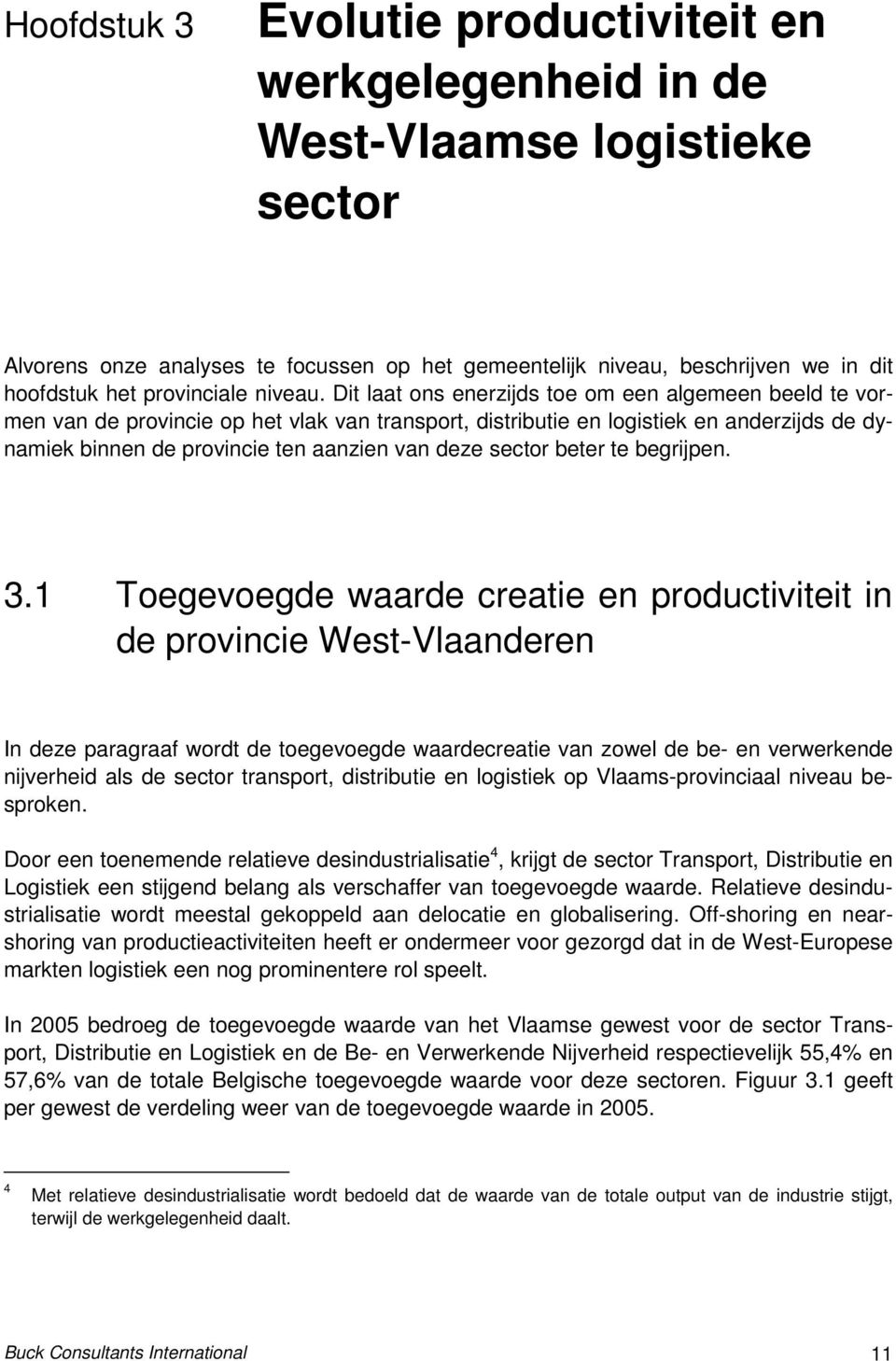 Dit laat ons enerzijds toe om een algemeen beeld te vormen van de provincie op het vlak van transport, distributie en logistiek en anderzijds de dynamiek binnen de provincie ten aanzien van deze