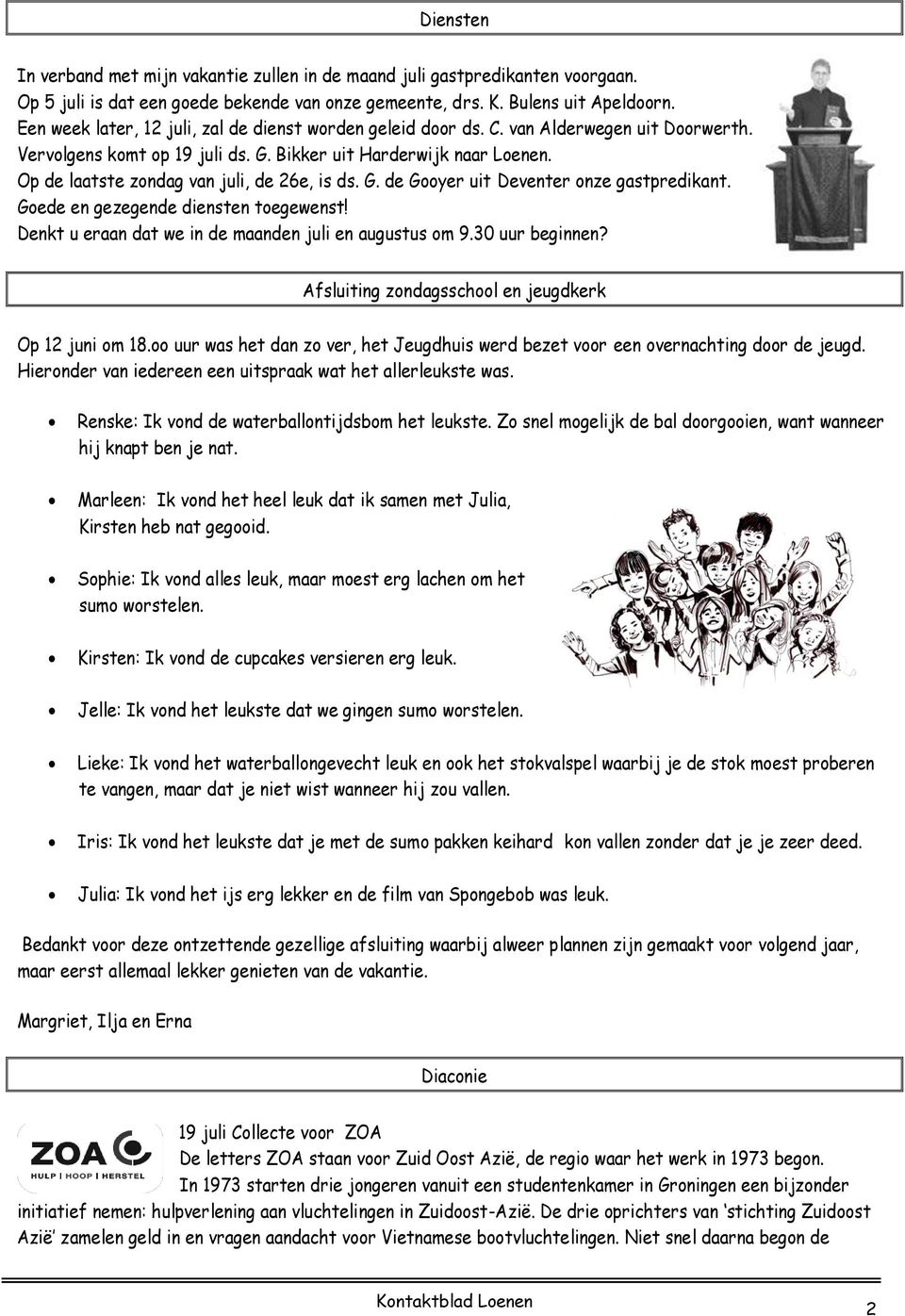 Op de laatste zondag van juli, de 26e, is ds. G. de Gooyer uit Deventer onze gastpredikant. Goede en gezegende diensten toegewenst! Denkt u eraan dat we in de maanden juli en augustus om 9.