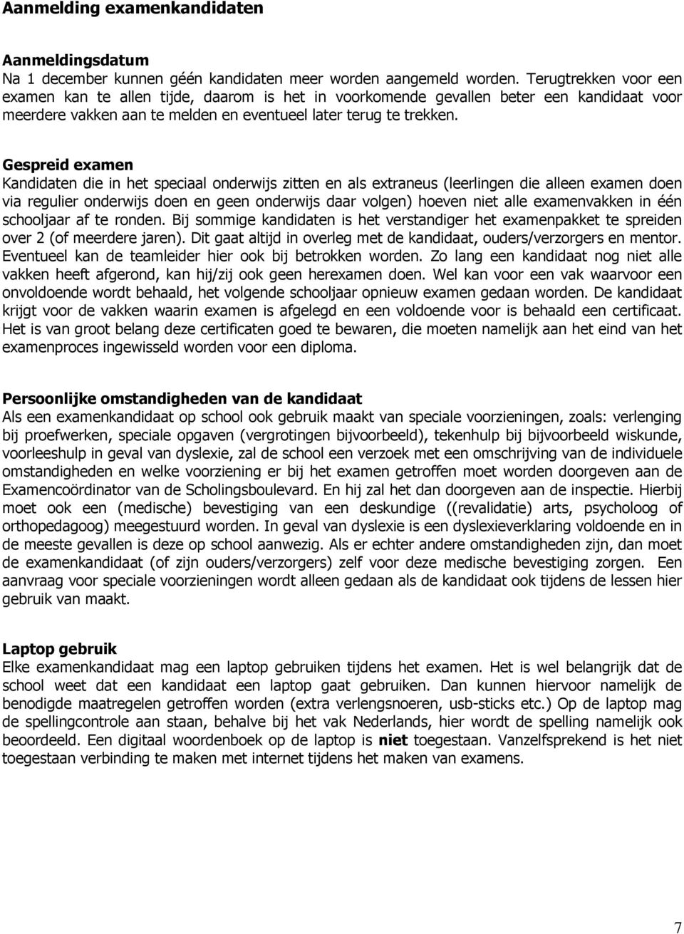 Gespreid examen Kandidaten die in het speciaal onderwijs zitten en als extraneus (leerlingen die alleen examen doen via regulier onderwijs doen en geen onderwijs daar volgen) hoeven niet alle