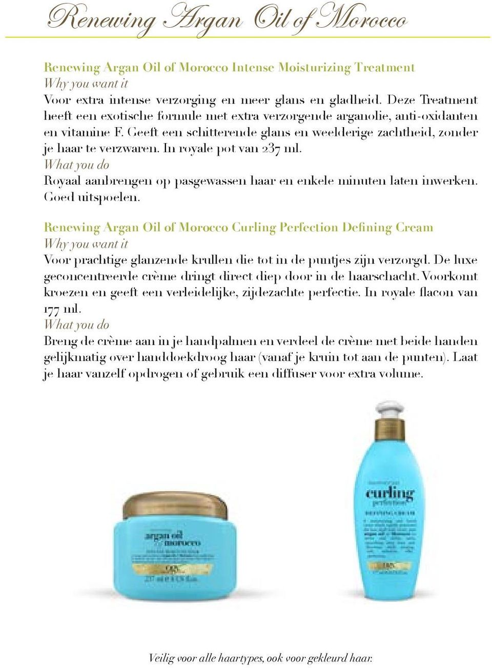 In royale pot van 237 ml. Royaal aanbrengen op pasgewassen haar en enkele minuten laten inwerken. Goed uitspoelen.