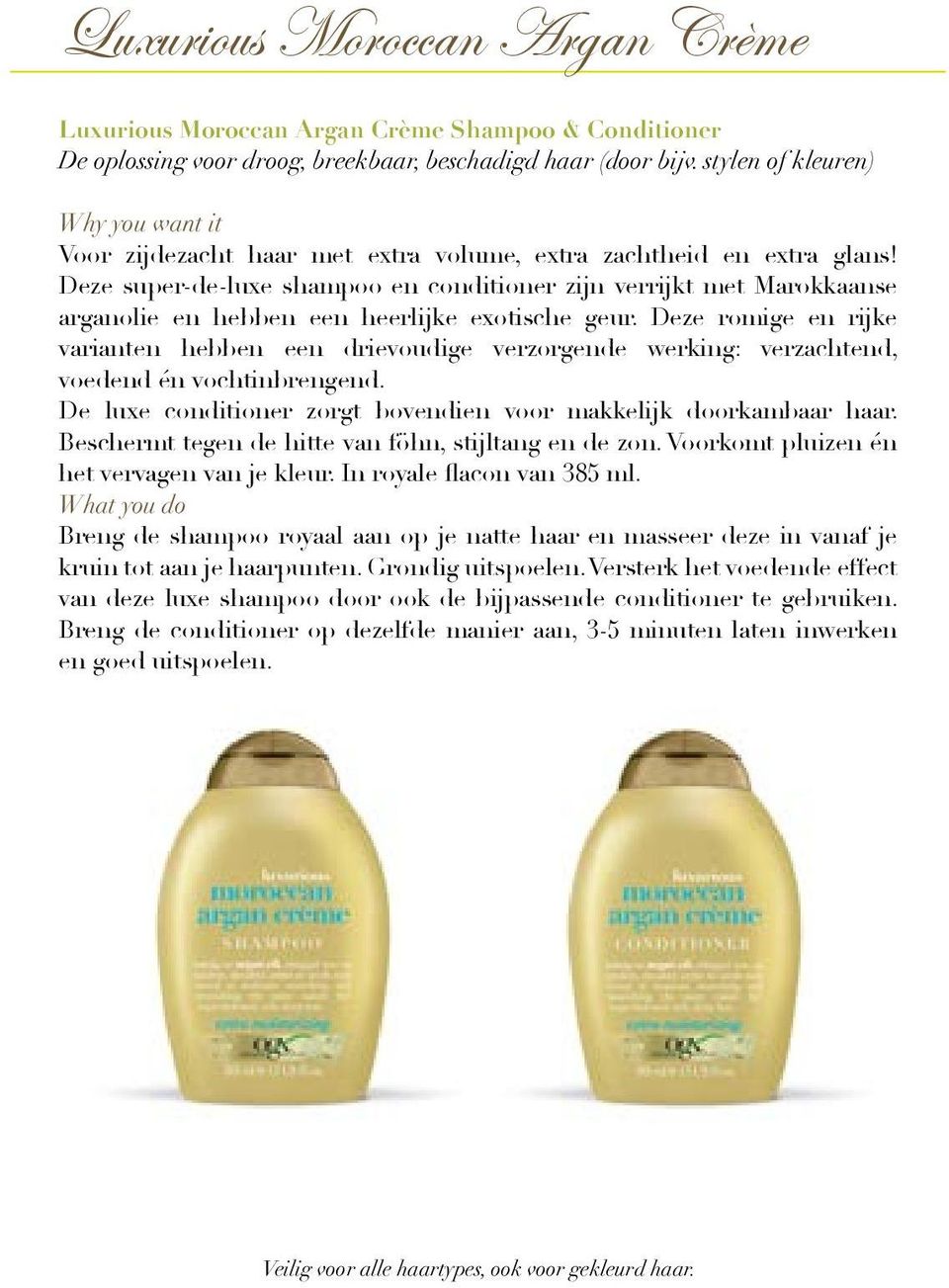 Deze super-de-luxe shampoo en conditioner zijn verrijkt met Marokkaanse arganolie en hebben een heerlijke exotische geur.