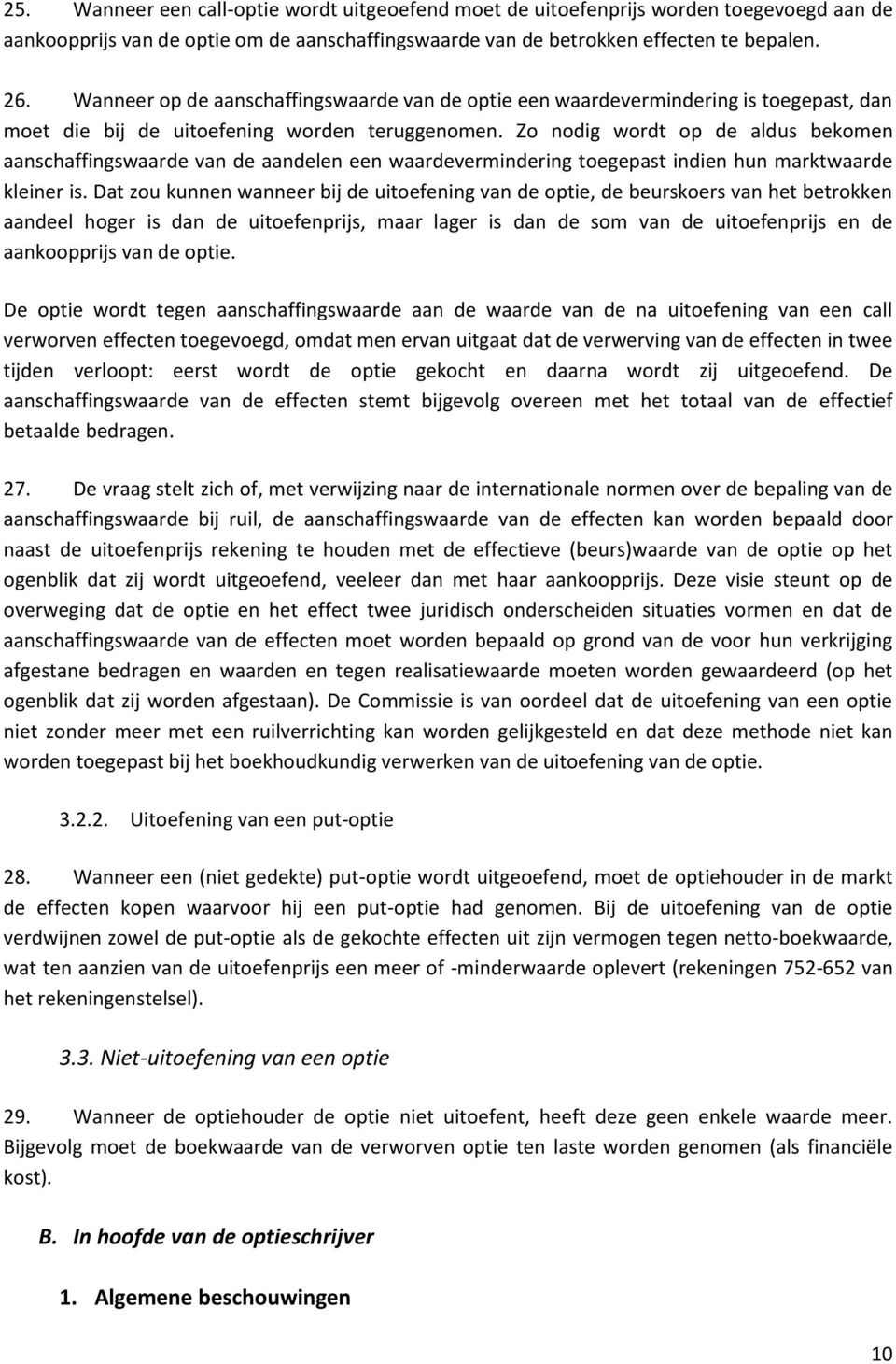 Zo nodig wordt op de aldus bekomen aanschaffingswaarde van de aandelen een waardevermindering toegepast indien hun marktwaarde kleiner is.