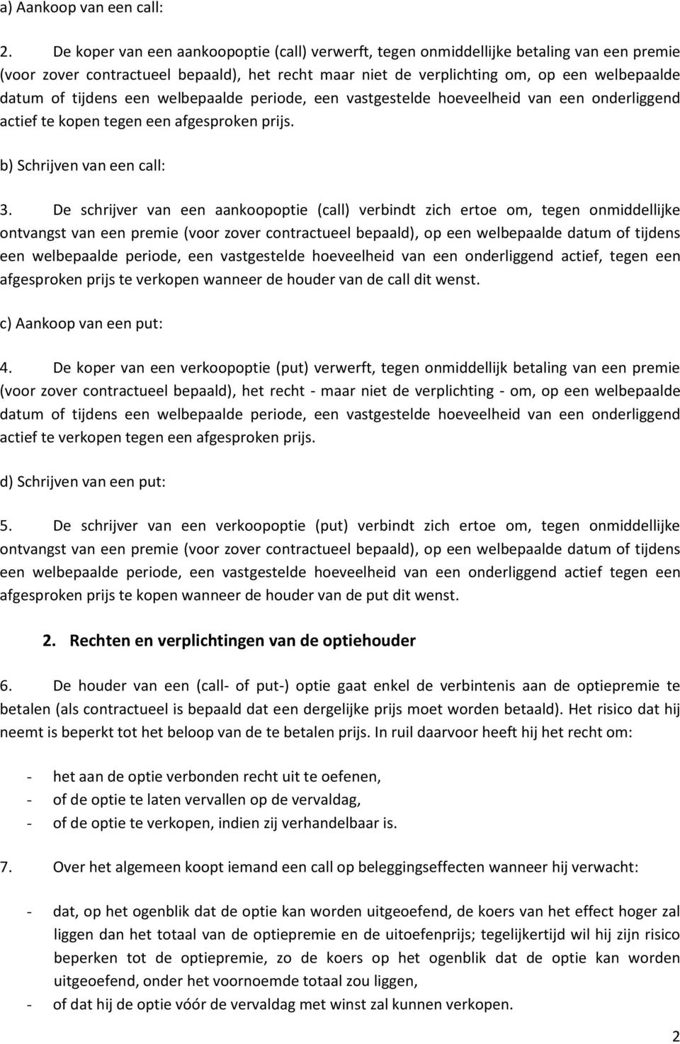 tijdens een welbepaalde periode, een vastgestelde hoeveelheid van een onderliggend actief te kopen tegen een afgesproken prijs. b) Schrijven van een call: 3.