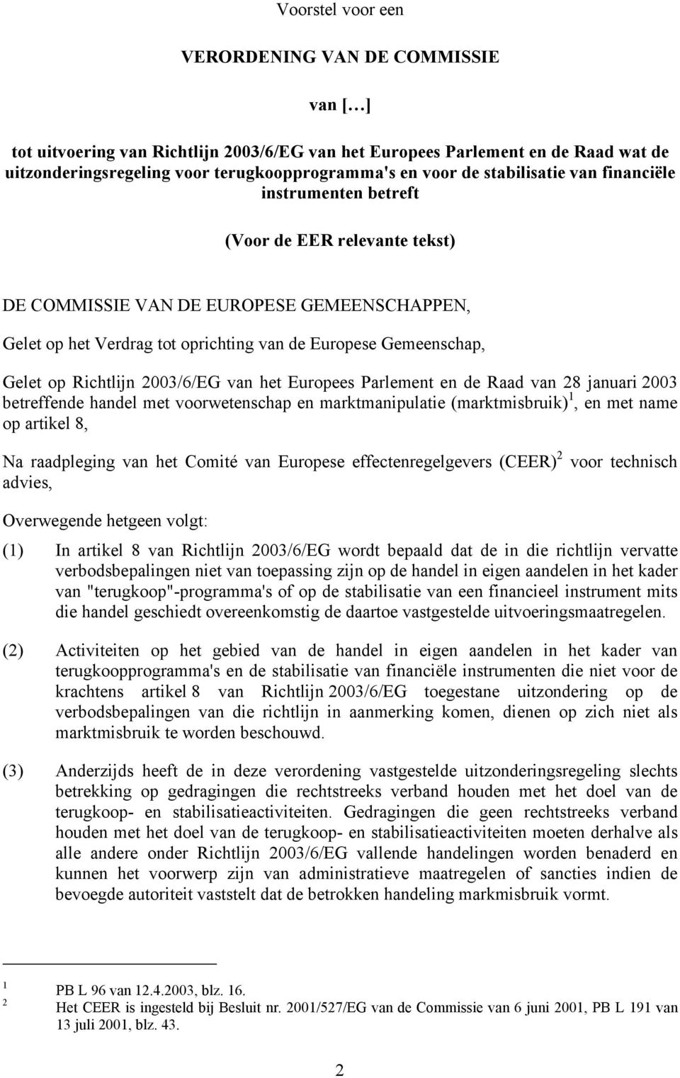 Richtlijn 2003/6/EG van het Europees Parlement en de Raad van 28 januari 2003 betreffende handel met voorwetenschap en marktmanipulatie (marktmisbruik) 1, en met name op artikel 8, Na raadpleging van