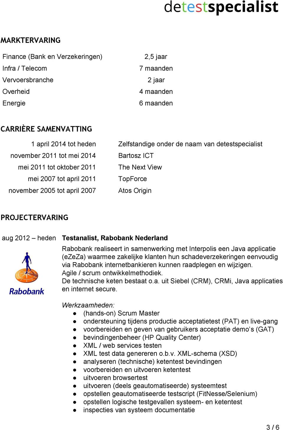 PROJECTERVARING aug 2012 heden Testanalist, Rabobank Nederland Rabobank realiseert in samenwerking met Interpolis een Java applicatie (ezeza) waarmee zakelijke klanten hun schadeverzekeringen