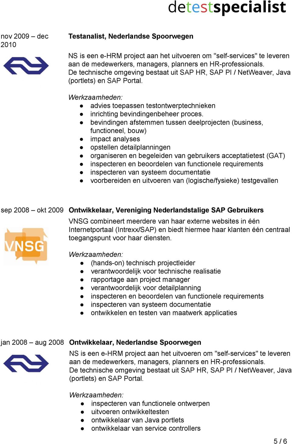 bevindingen afstemmen tussen deelprojecten (business, functioneel, bouw) impact analyses opstellen detailplanningen organiseren en begeleiden van gebruikers acceptatietest (GAT) inspecteren en