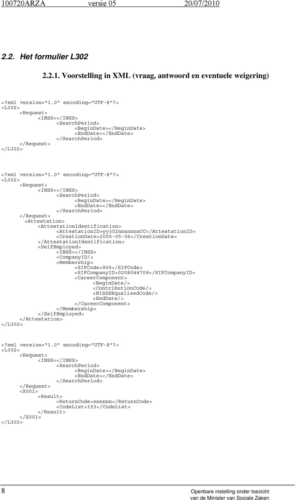 > <L302> <Request> <INSS></INSS> <SearchPeriod> <BeginDate></BeginDate> <EndDate></EndDate> </SearchPeriod> </Request> <Attestation> <AttestationIdentification>