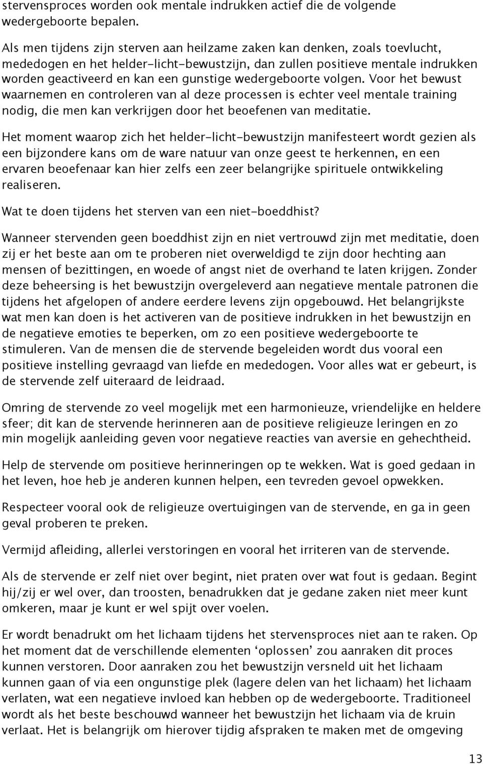 wedergeboorte volgen. Voor het bewust waarnemen en controleren van al deze processen is echter veel mentale training nodig, die men kan verkrijgen door het beoefenen van meditatie.