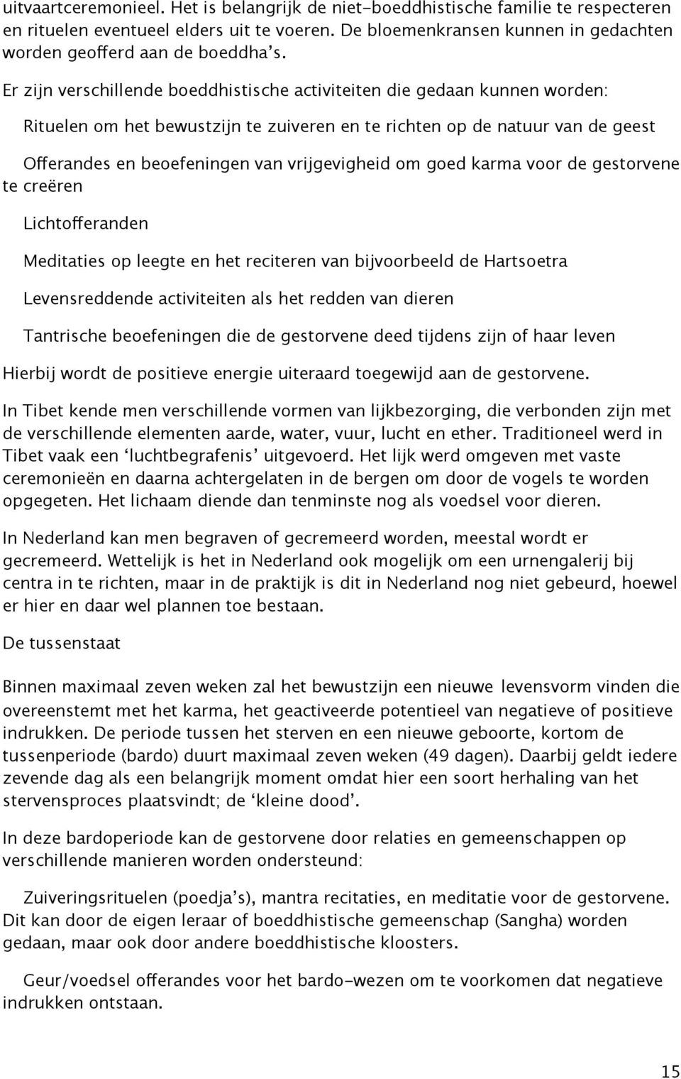 om goed karma voor de gestorvene te creëren Lichtofferanden Meditaties op leegte en het reciteren van bijvoorbeeld de Hartsoetra Levensreddende activiteiten als het redden van dieren Tantrische