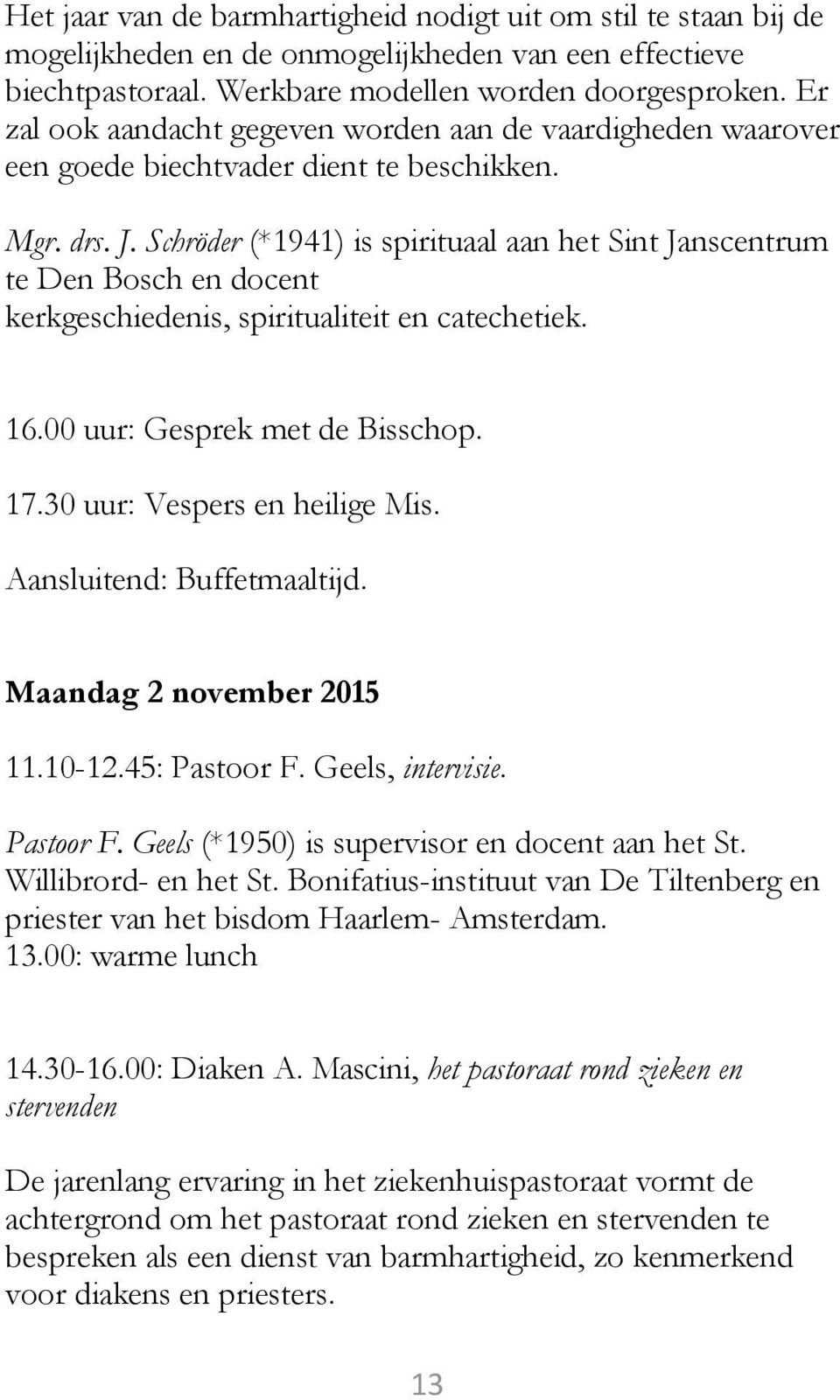Schröder (*1941) is spirituaal aan het Sint Janscentrum te Den Bosch en docent kerkgeschiedenis, spiritualiteit en catechetiek. 16.00 uur: Gesprek met de Bisschop. 17.30 uur: Vespers en heilige Mis.