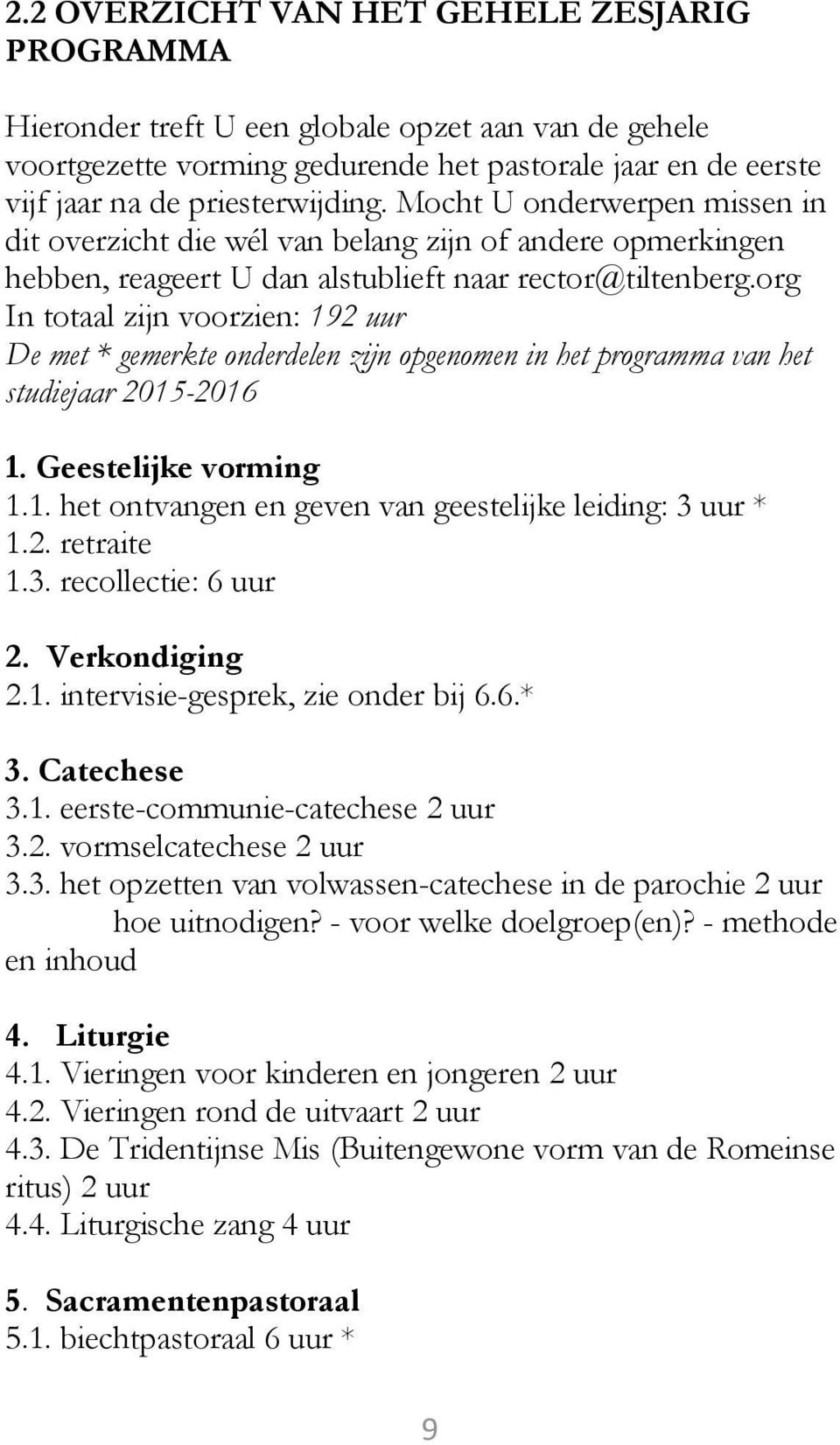 org In totaal zijn voorzien: 192 uur De met * gemerkte onderdelen zijn opgenomen in het programma van het studiejaar 2015-2016 1. Geestelijke vorming 1.1. het ontvangen en geven van geestelijke leiding: 3 uur * 1.