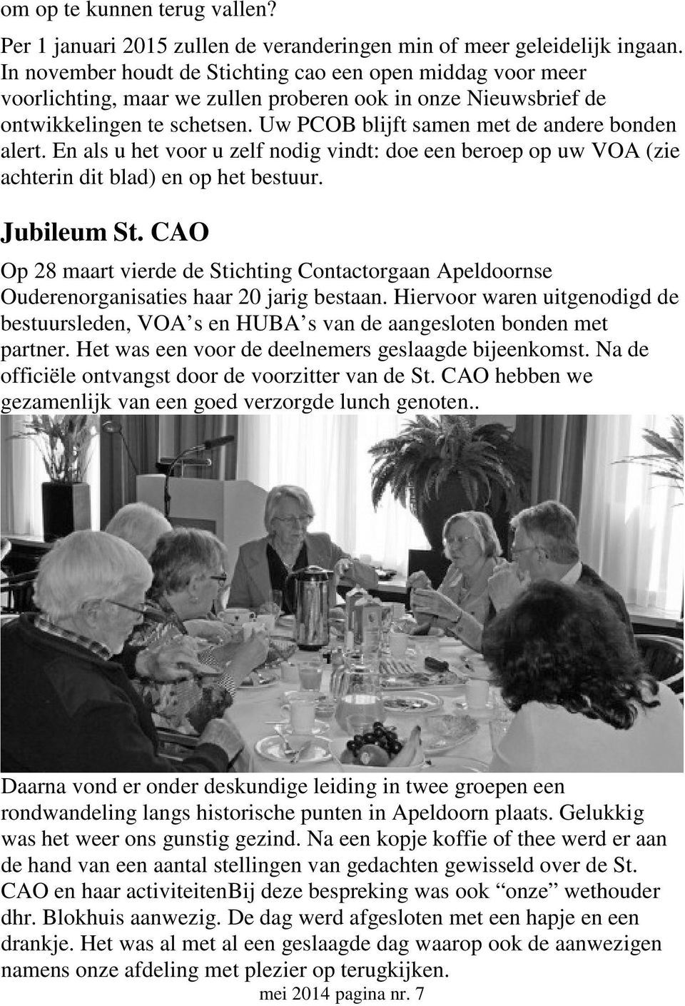 Uw PCOB blijft samen met de andere bonden alert. En als u het voor u zelf nodig vindt: doe een beroep op uw VOA (zie achterin dit blad) en op het bestuur. Jubileum St.