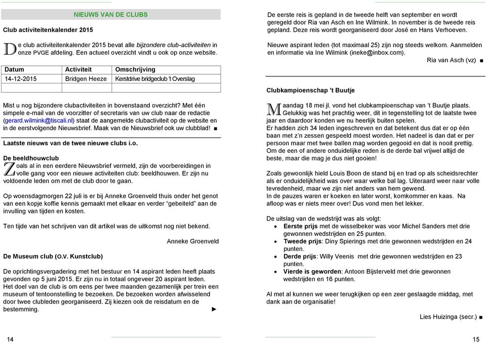 Met één simpele e-mail van de voorzitter of secretaris van uw club naar de redactie (gerard.wilmink@tiscali.nl) staat de aangemelde clubactiviteit op de website en in de eerstvolgende Nieuwsbrief.