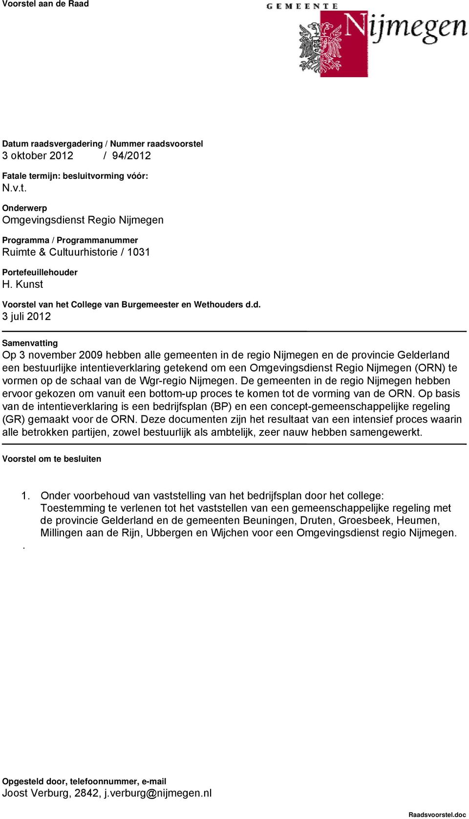 rs d.d. 3 juli 2012 Samenvatting Op 3 november 2009 hebben alle gemeenten in de regio Nijmegen en de provincie Gelderland een bestuurlijke intentieverklaring getekend om een Omgevingsdienst Regio