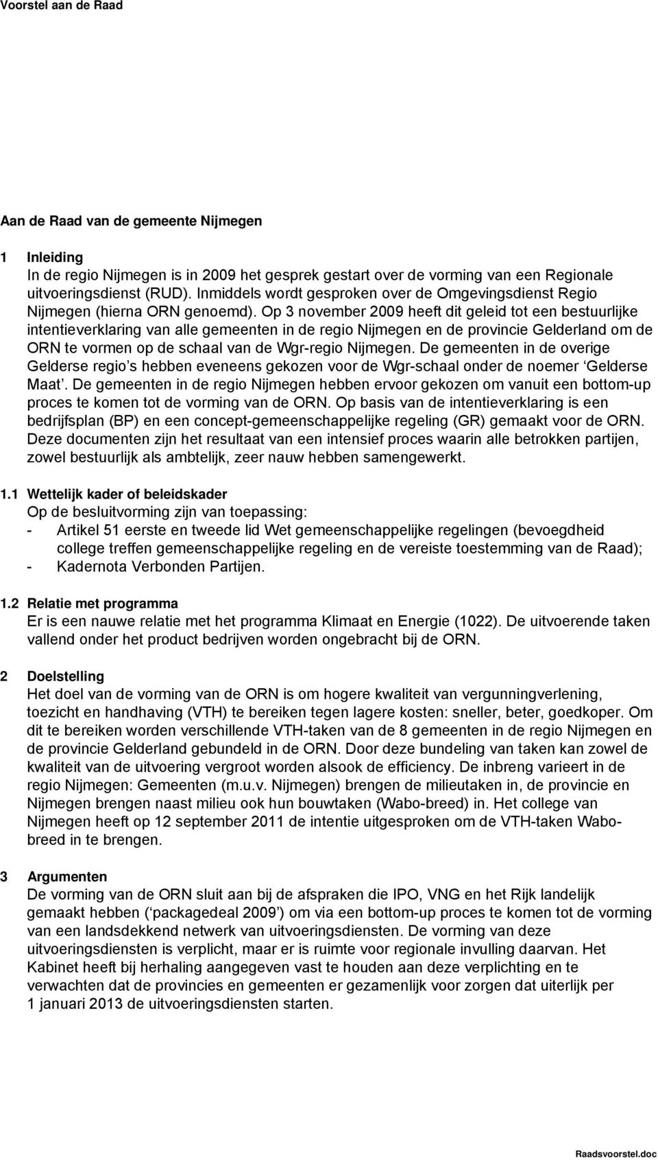 Op 3 november 2009 heeft dit geleid tot een bestuurlijke intentieverklaring van alle gemeenten in de regio Nijmegen en de provincie Gelderland om de ORN te vormen op de schaal van de Wgr-regio