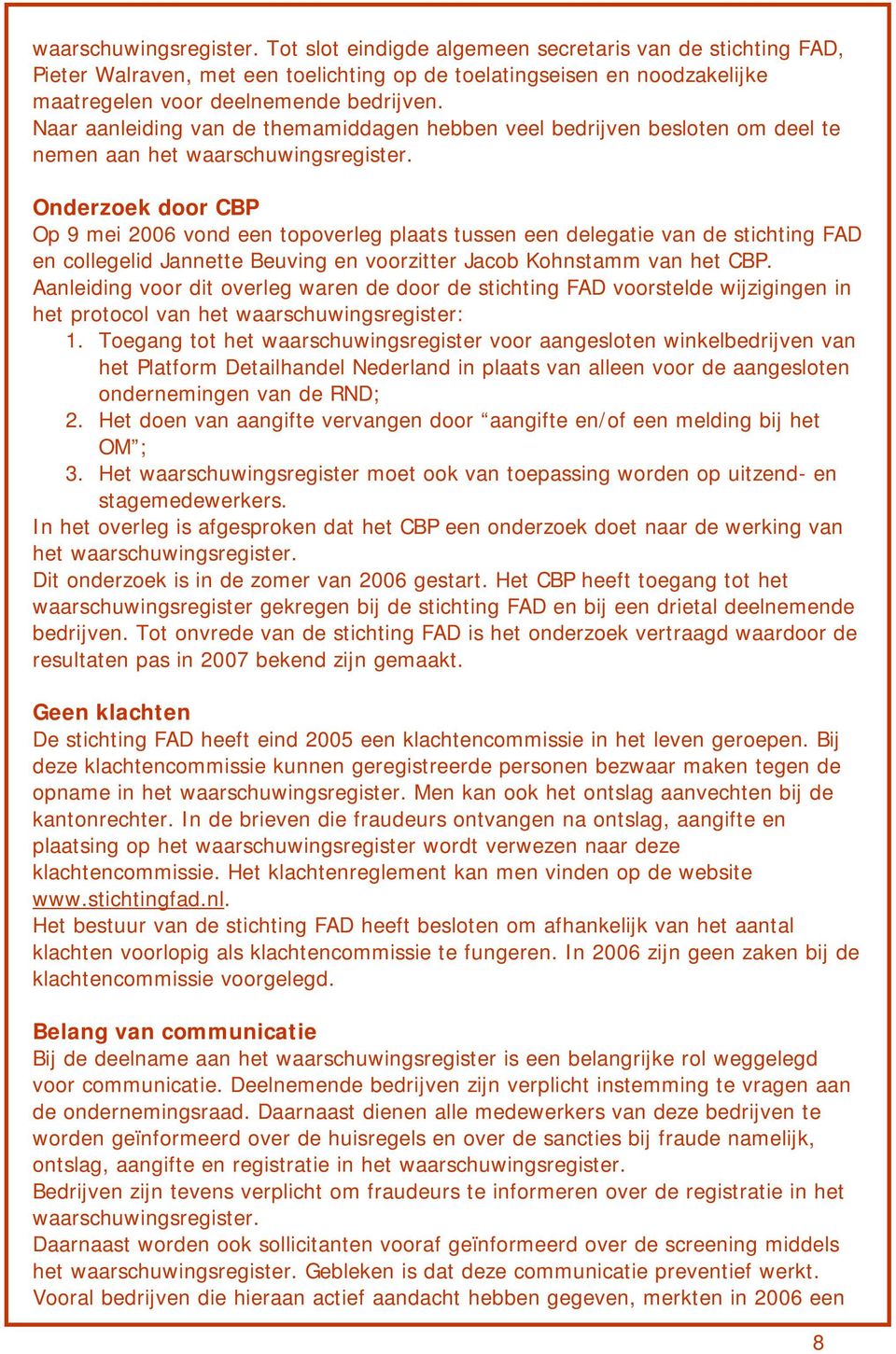 Onderzoek door CBP Op 9 mei 2006 vond een topoverleg plaats tussen een delegatie van de stichting FAD en collegelid Jannette Beuving en voorzitter Jacob Kohnstamm van het CBP.