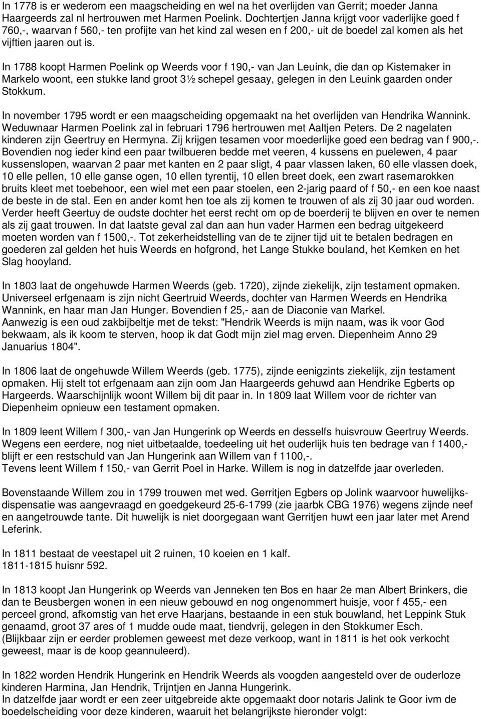 In 1788 koopt Harmen Poelink op Weerds voor f 190,- van Jan Leuink, die dan op Kistemaker in Markelo woont, een stukke land groot 3½ schepel gesaay, gelegen in den Leuink gaarden onder Stokkum.