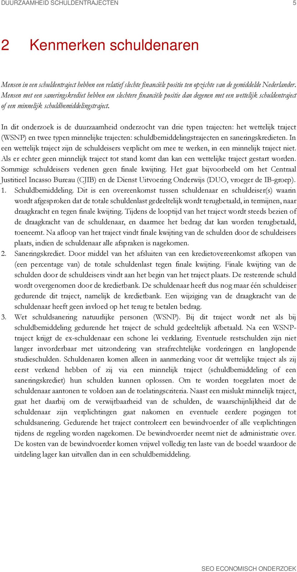 In dit onderzoek is de duurzaamheid onderzocht van drie typen trajecten: het wettelijk traject (WSNP) en twee typen minnelijke trajecten: schuldbemiddelingstrajecten en saneringskredieten.