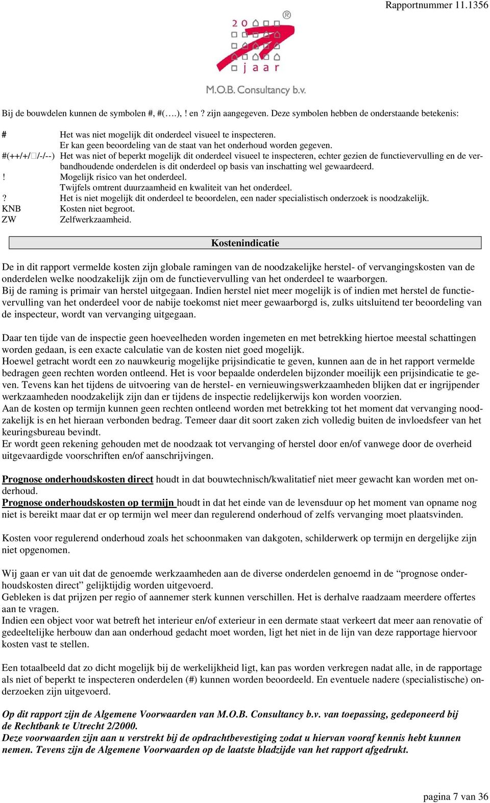 #(++/+/ /-/--) Het was niet of beperkt mogelijk dit onderdeel visueel te inspecteren, echter gezien de functievervulling en de verbandhoudende onderdelen is dit onderdeel op basis van inschatting wel