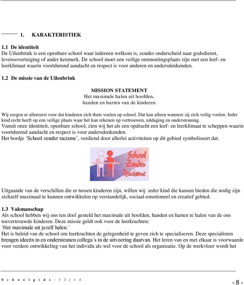 2 De missie van de Uilenbrink MISSION STATEMENT Het maximale halen uit hoofden, handen en harten van de kinderen Wij zorgen er allereerst voor dat kinderen zich thuis voelen op school.